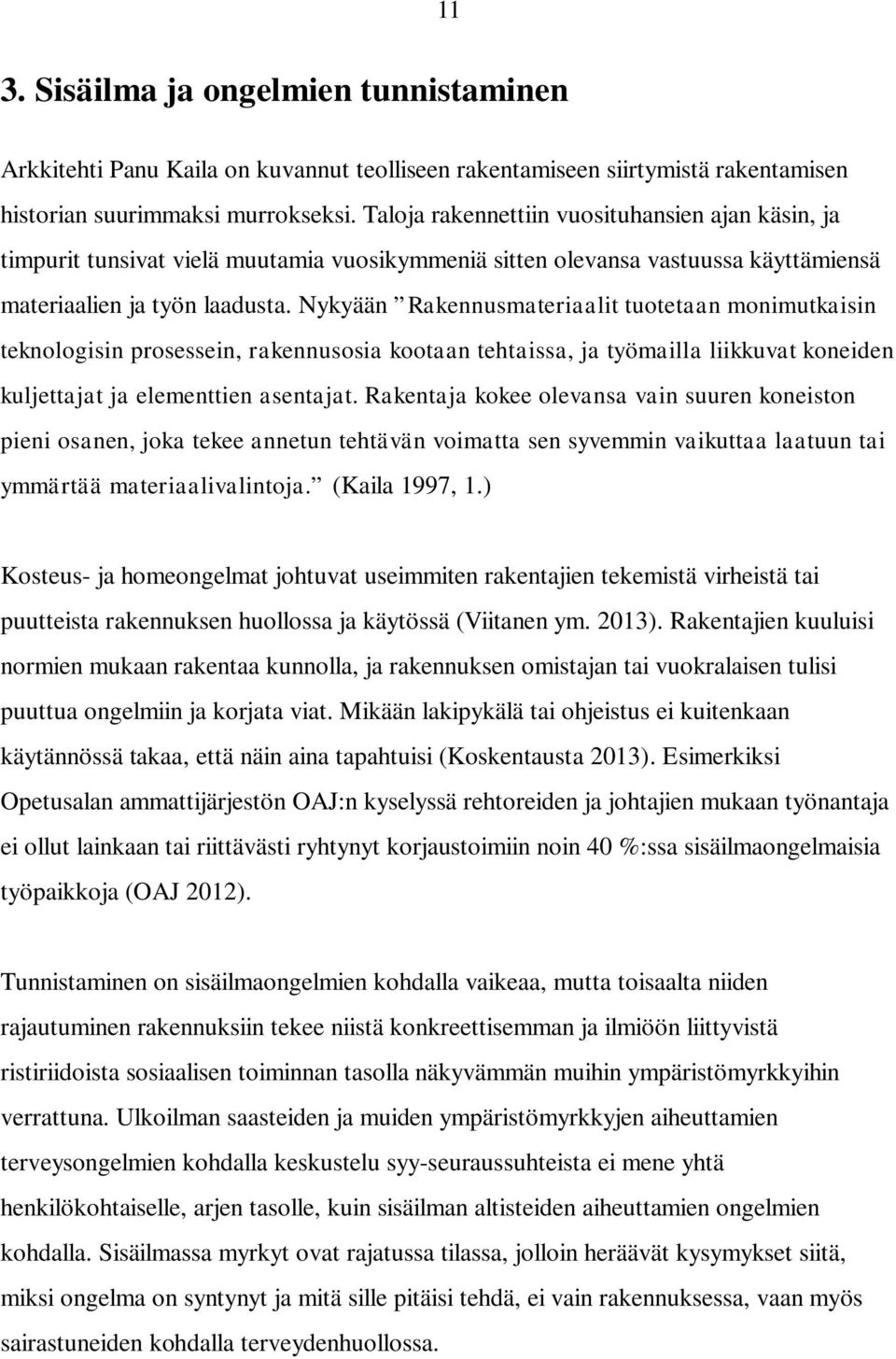 Nykyään Rakennusmateriaalit tuotetaan monimutkaisin teknologisin prosessein, rakennusosia kootaan tehtaissa, ja työmailla liikkuvat koneiden kuljettajat ja elementtien asentajat.