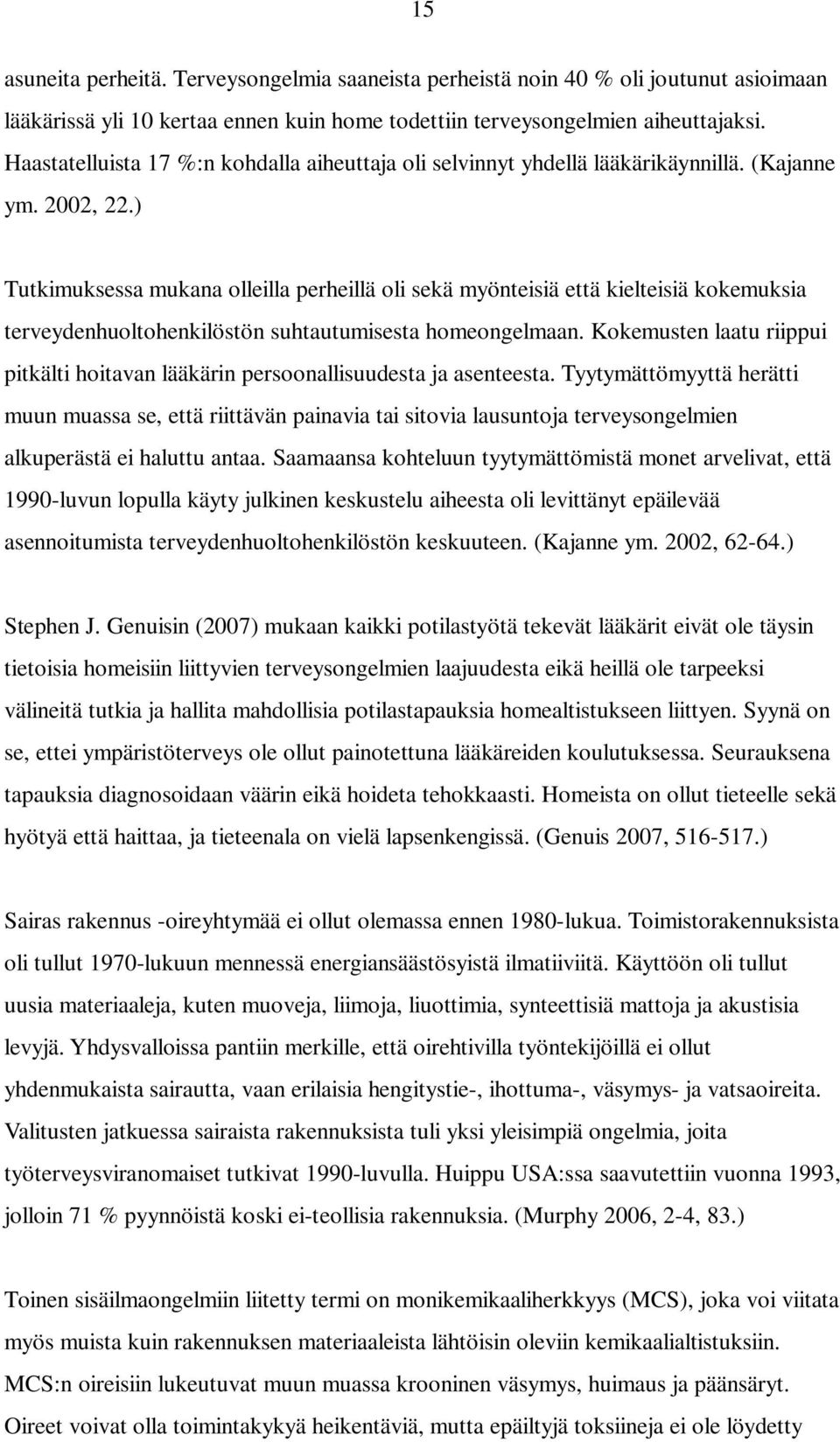 ) Tutkimuksessa mukana olleilla perheillä oli sekä myönteisiä että kielteisiä kokemuksia terveydenhuoltohenkilöstön suhtautumisesta homeongelmaan.