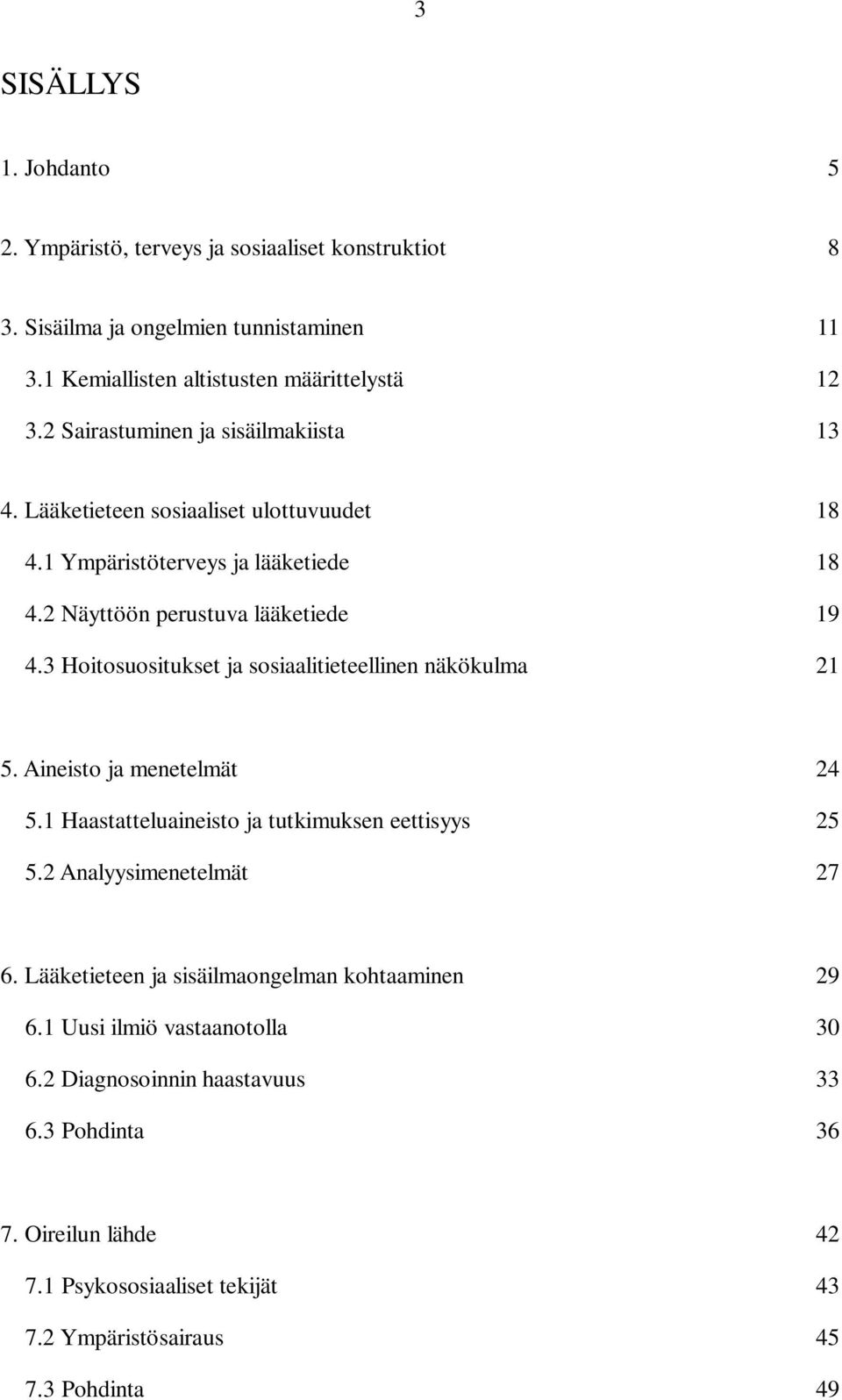 3 Hoitosuositukset ja sosiaalitieteellinen näkökulma 21 5. Aineisto ja menetelmät 24 5.1 Haastatteluaineisto ja tutkimuksen eettisyys 25 5.2 Analyysimenetelmät 27 6.