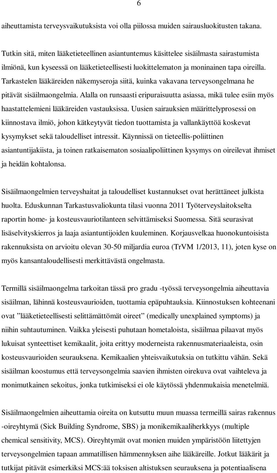 Tarkastelen lääkäreiden näkemyseroja siitä, kuinka vakavana terveysongelmana he pitävät sisäilmaongelmia.