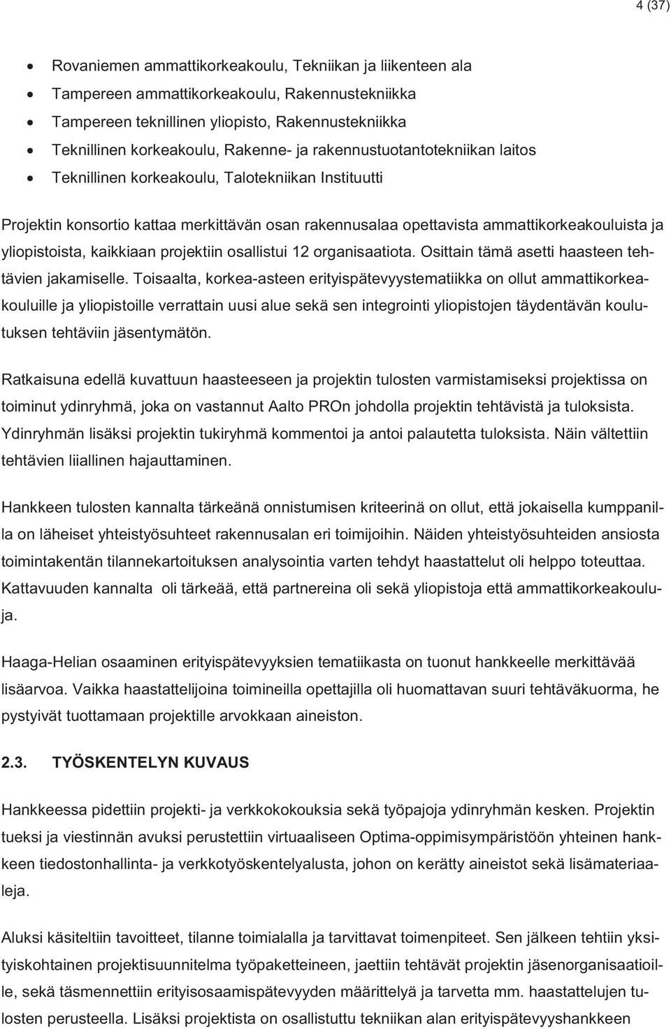 kaikkiaan projektiin osallistui 12 organisaatiota. Osittain tämä asetti haasteen tehtävien jakamiselle.