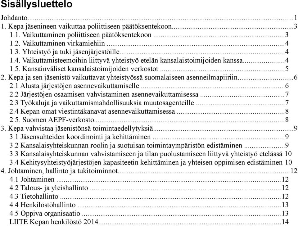 Kepa ja sen jäsenistö vaikuttavat yhteistyössä suomalaiseen asenneilmapiiriin...6 2.1 Alusta järjestöjen asennevaikuttamiselle...6 2.2 Järjestöjen osaamisen vahvistaminen asennevaikuttamisessa...7 2.