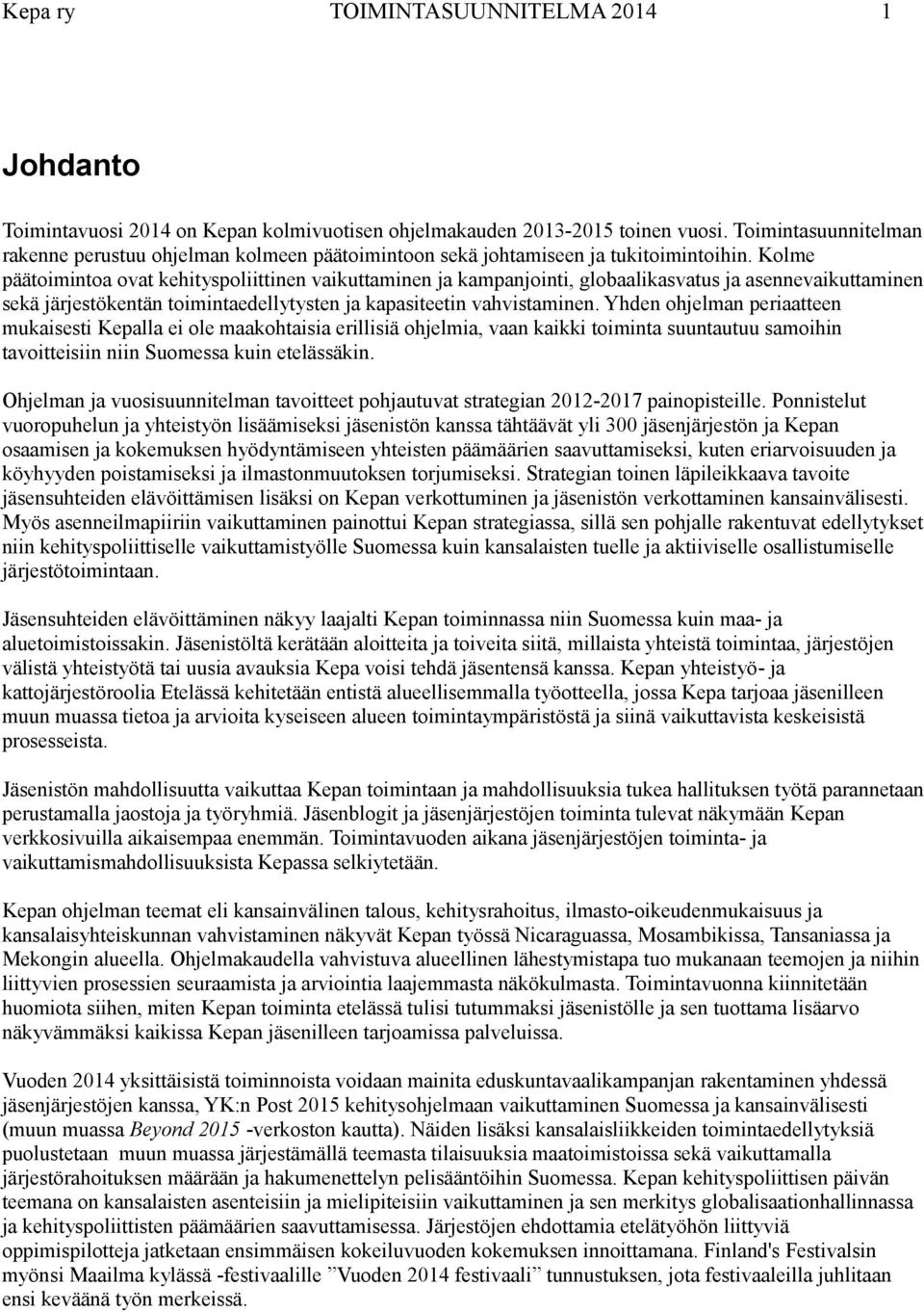 Kolme päätoimintoa ovat kehityspoliittinen vaikuttaminen ja kampanjointi, globaalikasvatus ja asennevaikuttaminen sekä järjestökentän toimintaedellytysten ja kapasiteetin vahvistaminen.