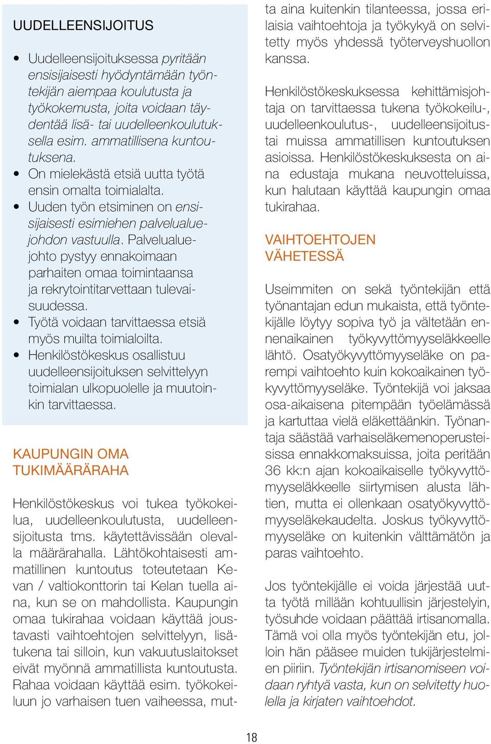 Palvelualuejohto pystyy ennakoimaan parhaiten omaa toimintaansa ja rekrytointitarvettaan tulevaisuudessa. Työtä voidaan tarvittaessa etsiä myös muilta toimialoilta.