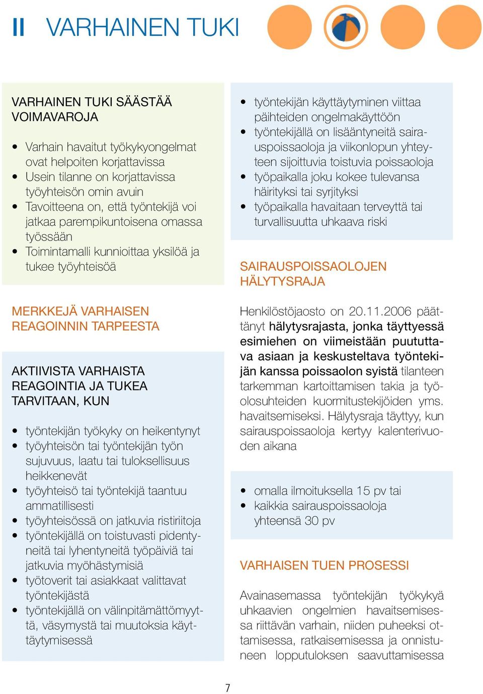 tarvitaan, kun työntekijän työkyky on heikentynyt työyhteisön tai työntekijän työn sujuvuus, laatu tai tuloksellisuus heikkenevät työyhteisö tai työntekijä taantuu ammatillisesti työyhteisössä on