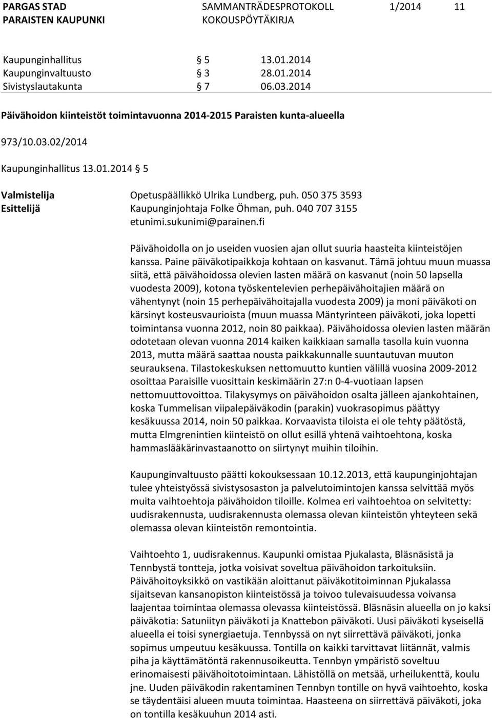 fi Päivähoidolla on jo useiden vuosien ajan ollut suuria haasteita kiinteistöjen kanssa. Paine päiväkotipaikkoja kohtaan on kasvanut.