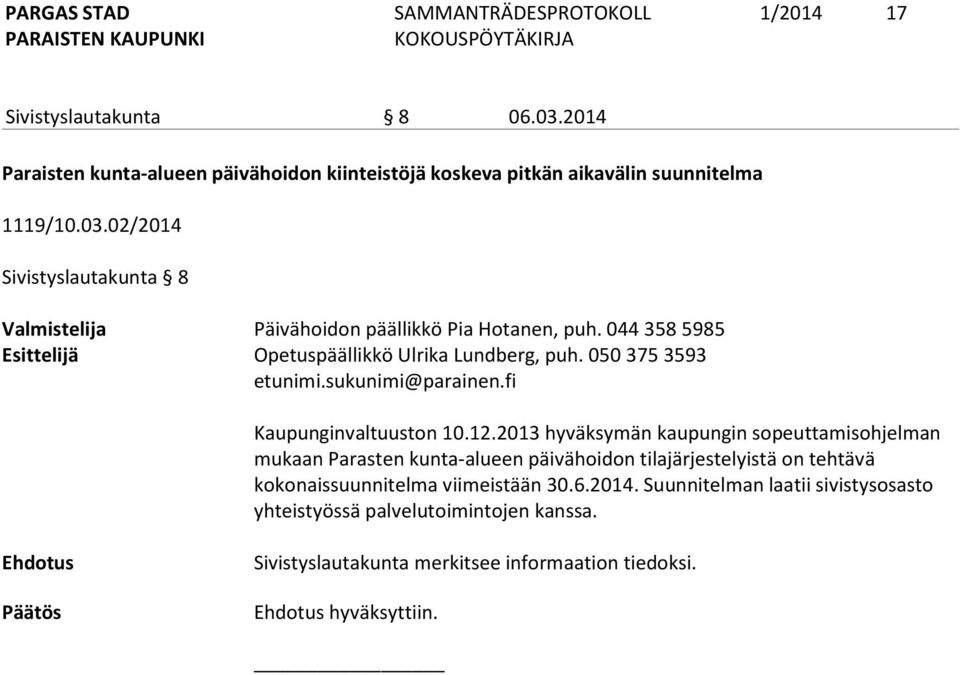 2013 hyväksymän kaupungin sopeuttamisohjelman mukaan Parasten kunta-alueen päivähoidon tilajärjestelyistä on tehtävä kokonaissuunnitelma viimeistään 30.6.2014.