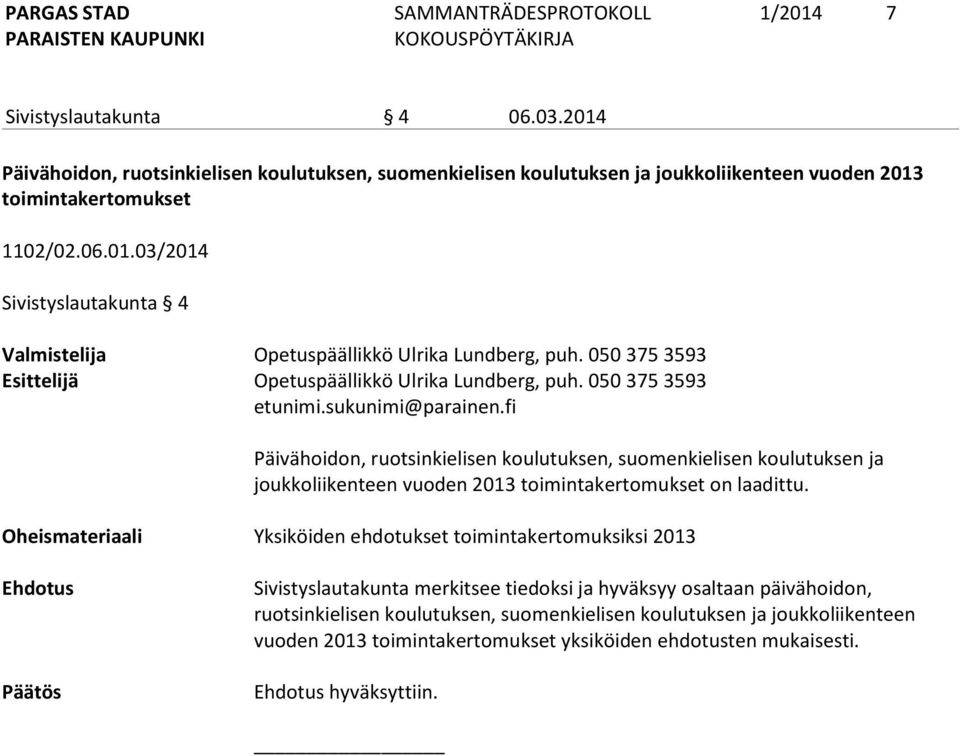 fi Päivähoidon, ruotsinkielisen koulutuksen, suomenkielisen koulutuksen ja joukkoliikenteen vuoden 2013 toimintakertomukset on laadittu.