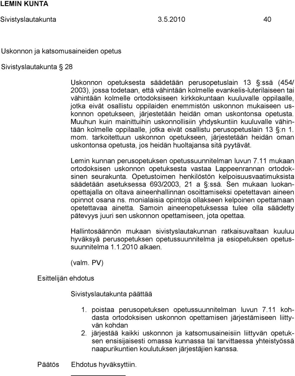 tai vähintään kolmelle ortodoksiseen kirkkokuntaan kuuluvalle oppilaalle, jotka eivät osallistu oppilaiden enemmistön uskonnon mukaiseen uskonnon opetukseen, järjestetään heidän oman uskontonsa