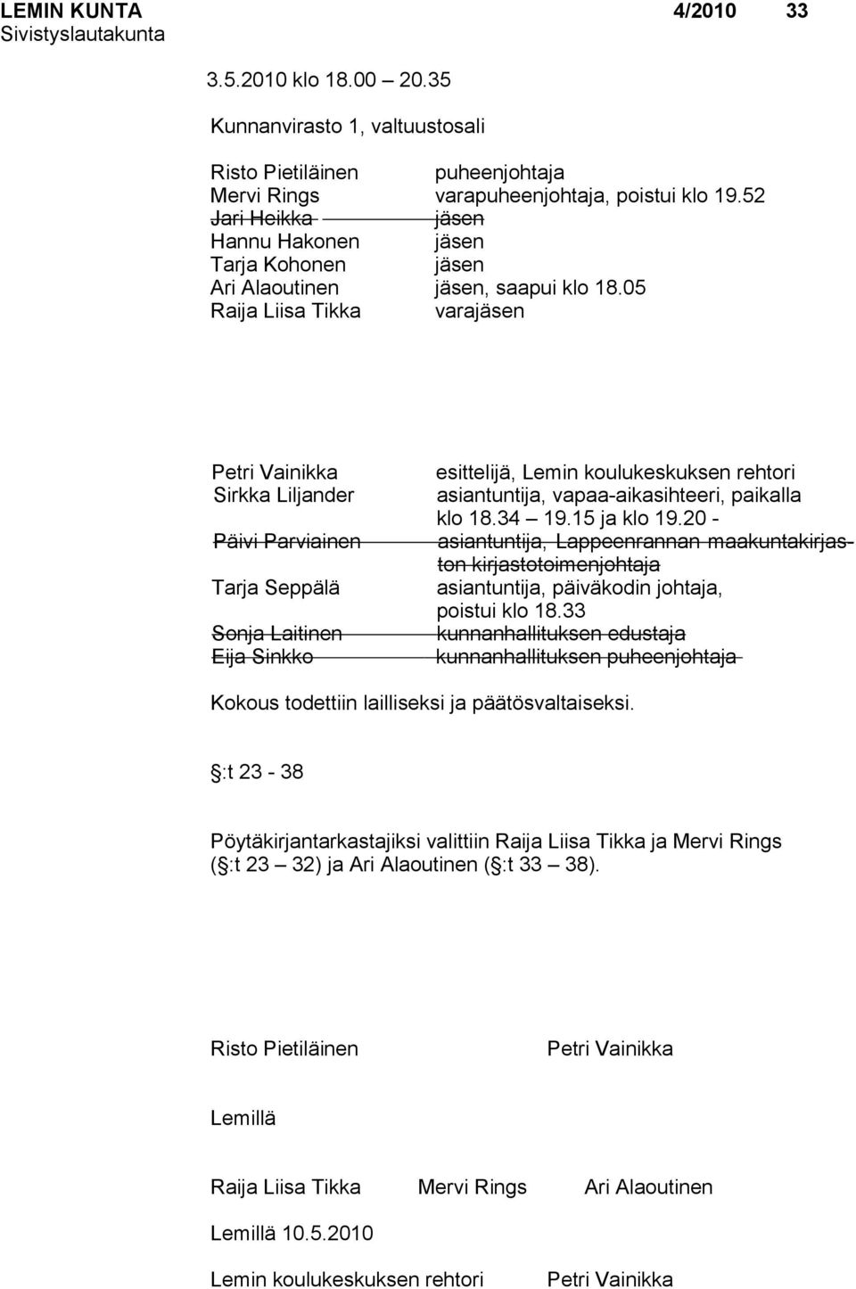 05 Raija Liisa Tikka varajäsen Petri Vainikka esittelijä, Lemin koulukeskuksen rehtori Sirkka Liljander asiantuntija, vapaa-aikasihteeri, paikalla klo 18.34 19.15 ja klo 19.