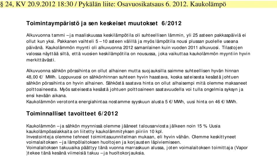 Pakkanen vaihteli 5 10 asteen välillä ja myös lämpötila nousi plussan puolelle useana päivänä. Kaukolämmön myynti oli alkuvuonna 2012 samanlainen kuin vuoden 2011 alkuvuosi.