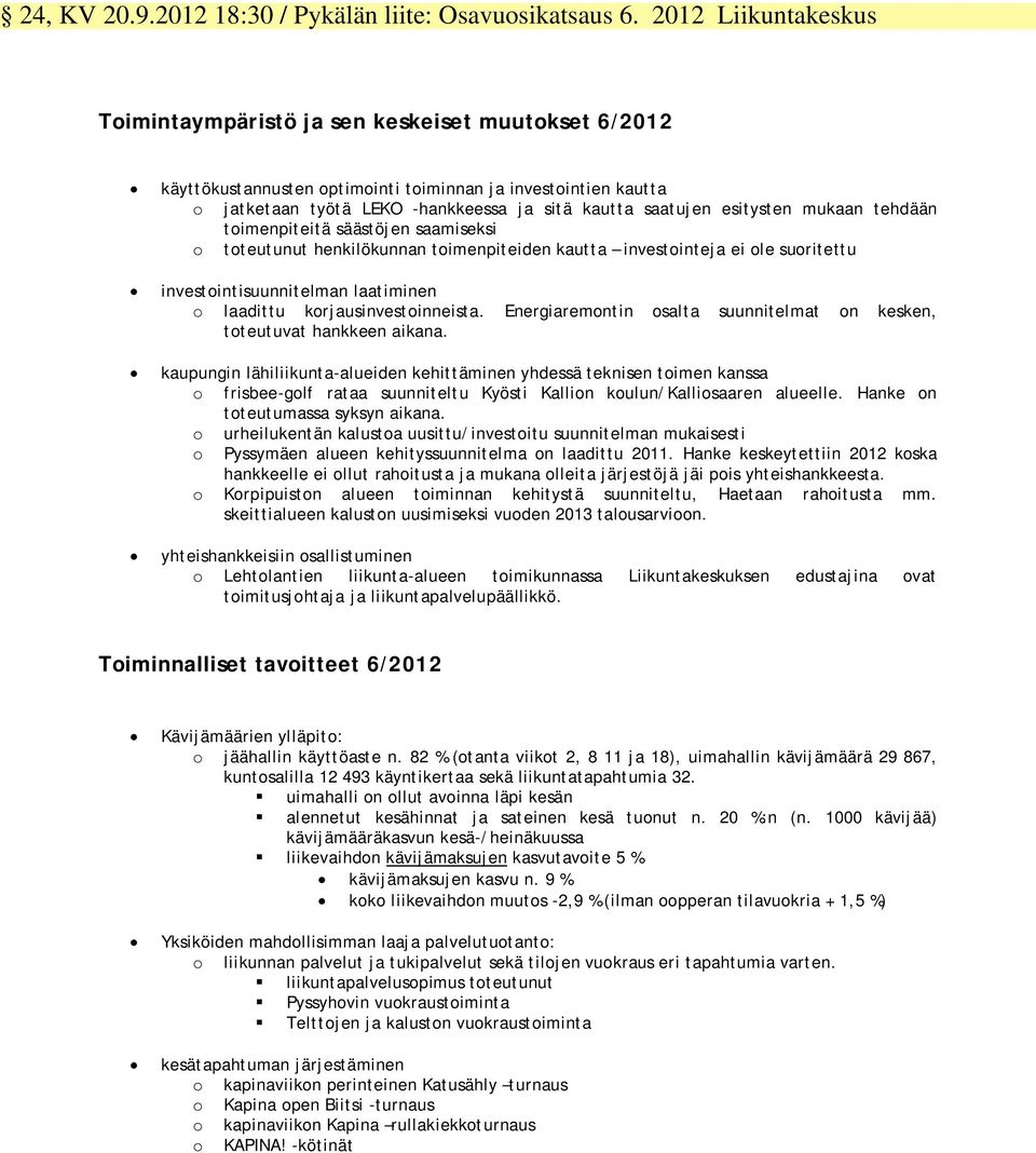 esitysten mukaan tehdään toimenpiteitä säästöjen saamiseksi o toteutunut henkilökunnan toimenpiteiden kautta investointeja ei ole suoritettu investointisuunnitelman laatiminen o laadittu