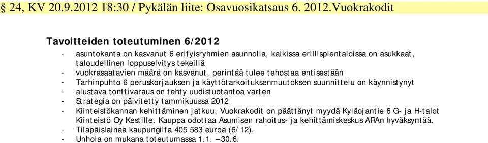 määrä on kasvanut, perintää tulee tehostaa entisestään - Tarhinpuhto 6 peruskorjauksen ja käyttötarkoituksenmuutoksen suunnittelu on käynnistynyt - alustava tonttivaraus on tehty uudistuotantoa