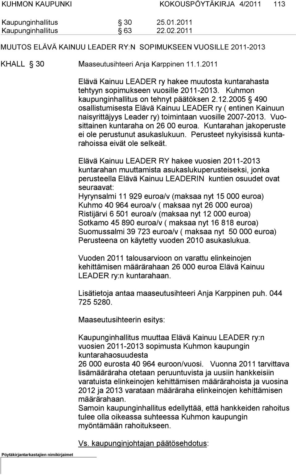 Kuhmon kaupunginhallitus on tehnyt päätöksen 2.12.2005 490 osallistumisesta Elävä Kainuu LEADER ry ( entinen Kainuun naisyrittäjyys Leader ry) toimintaan vuosille 2007-2013.