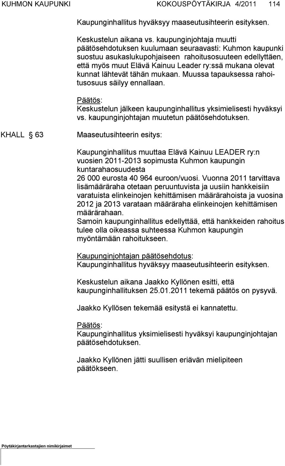 olevat kunnat lähtevät tähän mukaan. Muus sa ta pauk sessa ra hoitus osuus säilyy ennallaan. Keskustelun jälkeen kaupunginhallitus yksimielisesti hyväksyi vs.