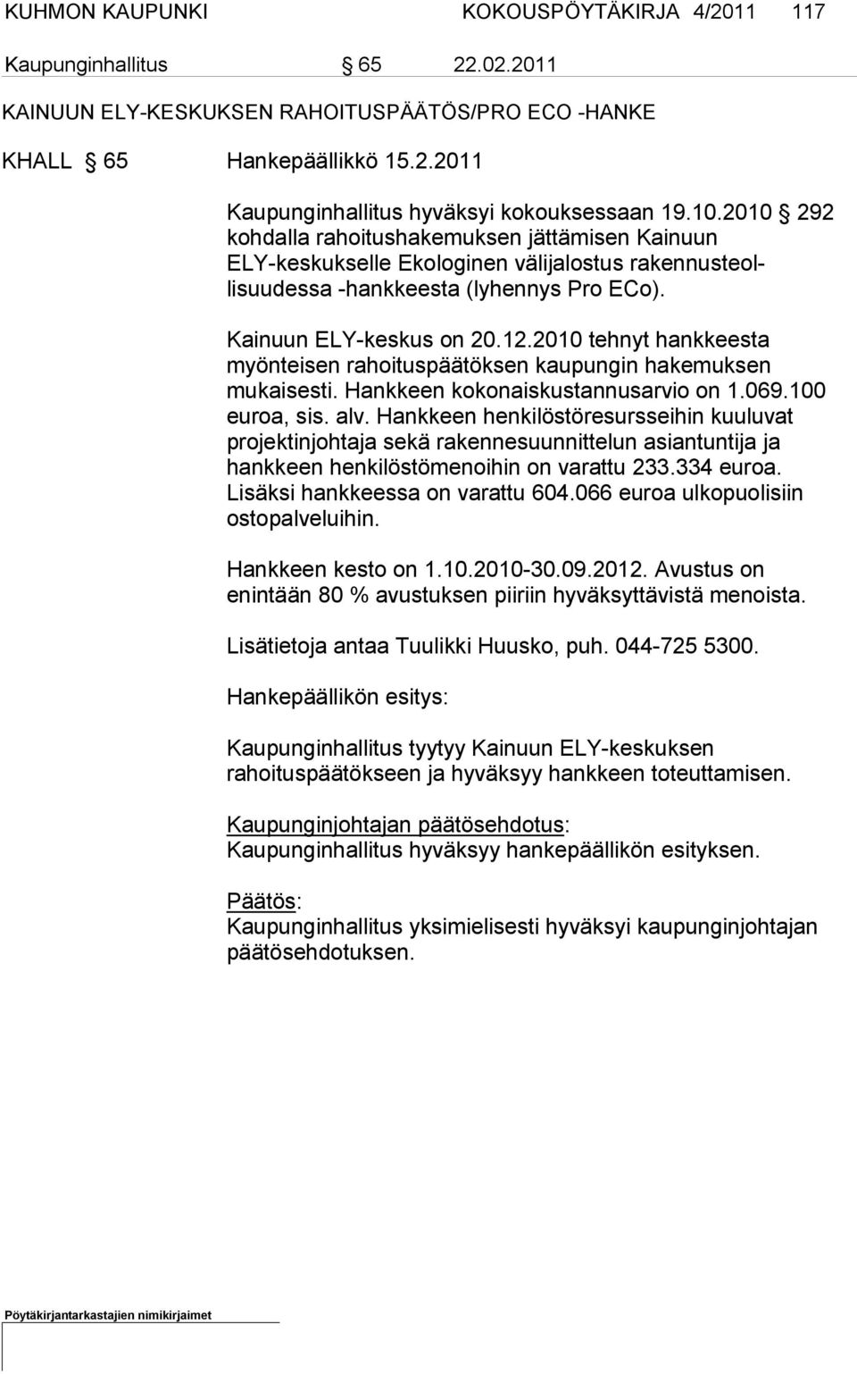 2010 tehnyt hankkeesta myönteisen rahoituspäätöksen kaupun gin hakemuksen mukaisesti. Hankkeen ko konaiskustannusarvio on 1.069.100 euroa, sis. alv.