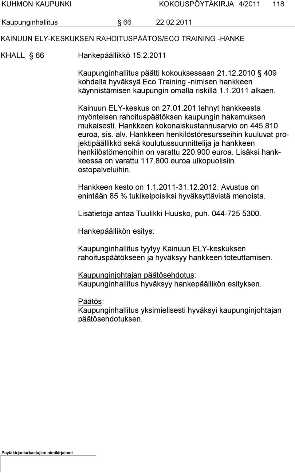 Hankkeen koko naiskustannusarvio on 445.810 euroa, sis. alv. Hankkeen henkilöstöre sursseihin kuuluvat projektipäällikkö sekä koulutussuunnittelija ja hankkeen henkilöstöme noihin on varattu 220.