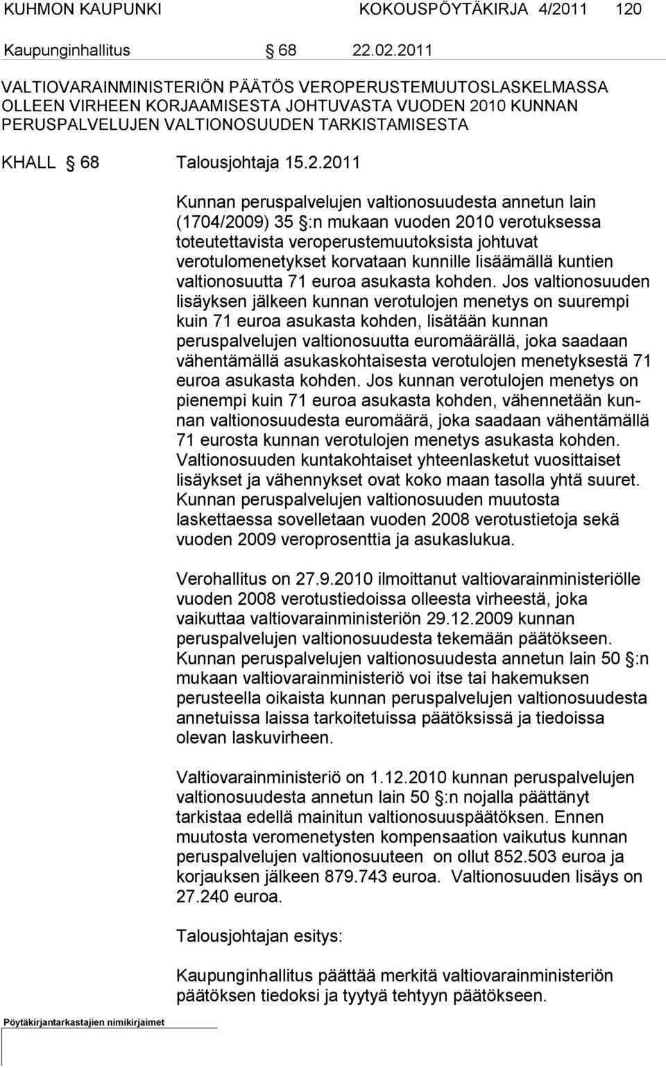 2.2011 Kunnan peruspalvelujen valtionosuudesta annetun lain (1704/2009) 35 :n mukaan vuoden 2010 verotuksessa toteutettavista veroperuste muutoksista johtuvat verotulomenetykset korvataan kunnille