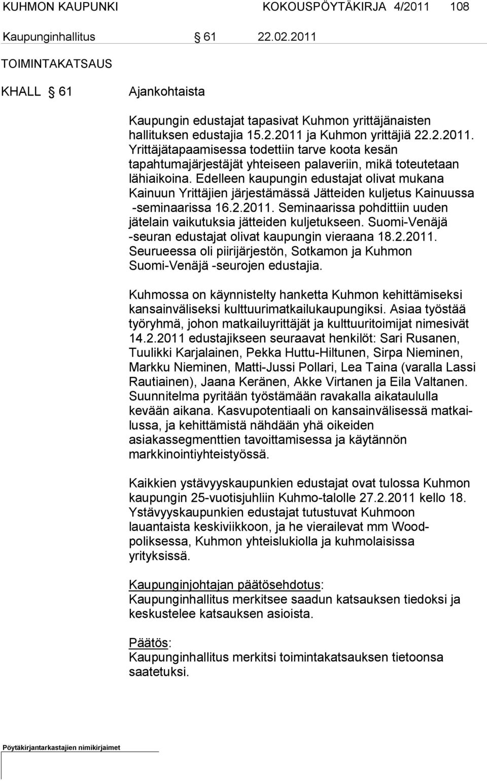 Edelleen kaupungin edustajat olivat mukana Kainuun Yrittäjien järjestämässä Jätteiden kuljetus Kainuussa -seminaarissa 16.2.2011.