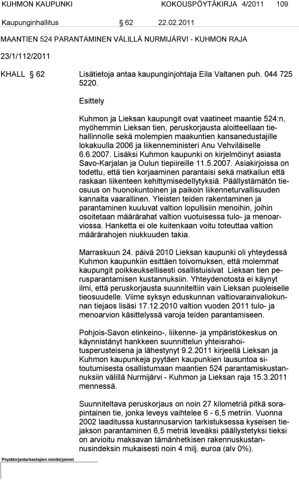 Esittely Kuhmon ja Liek san kau pun git ovat vaatineet maantie 524:n, myö hem min Lieksan tien, pe rus kor jaus ta aloit teel laan tiehallin nolle se kä mo lem pien maa kun tien kan san edusta jille