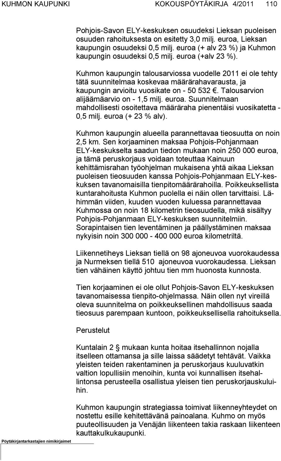 Kuhmon kaupungin talousarviossa vuodelle 2011 ei ole tehty tätä suunnitelmaa koskevaa määrärahavarausta, ja kaupungin arvioitu vuo si ka te on - 50 532. Talousarvion alijäämäarvio on - 1,5 milj.