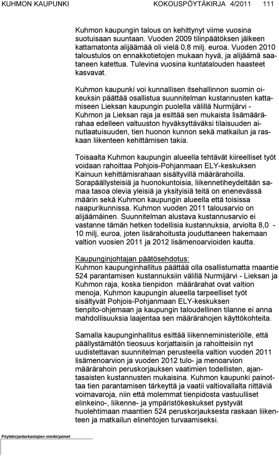 Kuhmon kaupunki voi kunnallisen itsehallinnon suomin oikeuk sin päättää osallistua suun ni tel man kustannusten kat tami seen Liek san kau pun gin puo lella välillä Nurmi järvi - Kuhmon ja Liek san