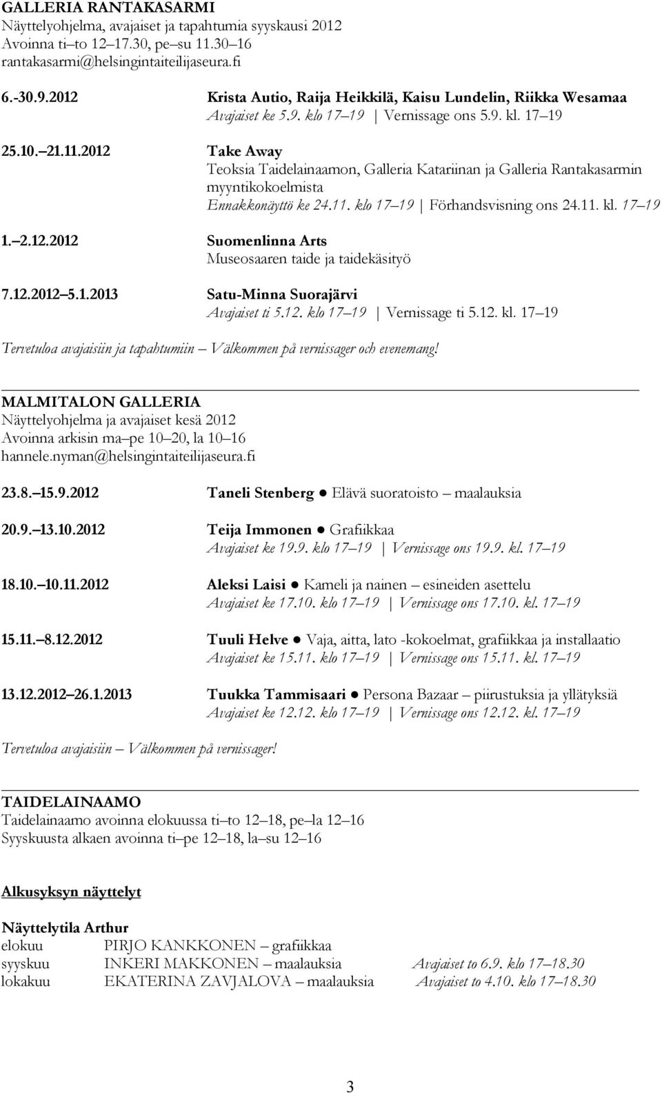 2012 Take Away Teoksia Taidelainaamon, Galleria Katariinan ja Galleria Rantakasarmin myyntikokoelmista Ennakkonäyttö ke 24.11. klo 17 19 Förhandsvisning ons 24.11. kl. 17 19 1. 2.12.2012 Suomenlinna Arts Museosaaren taide ja taidekäsityö 7.