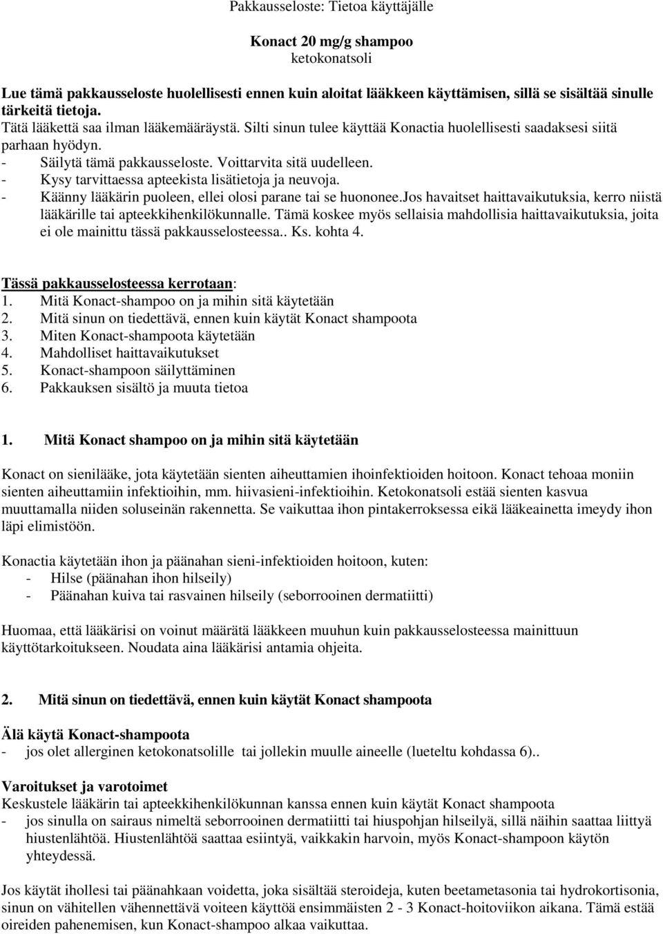 - Kysy tarvittaessa apteekista lisätietoja ja neuvoja. - Käänny lääkärin puoleen, ellei olosi parane tai se huononee.