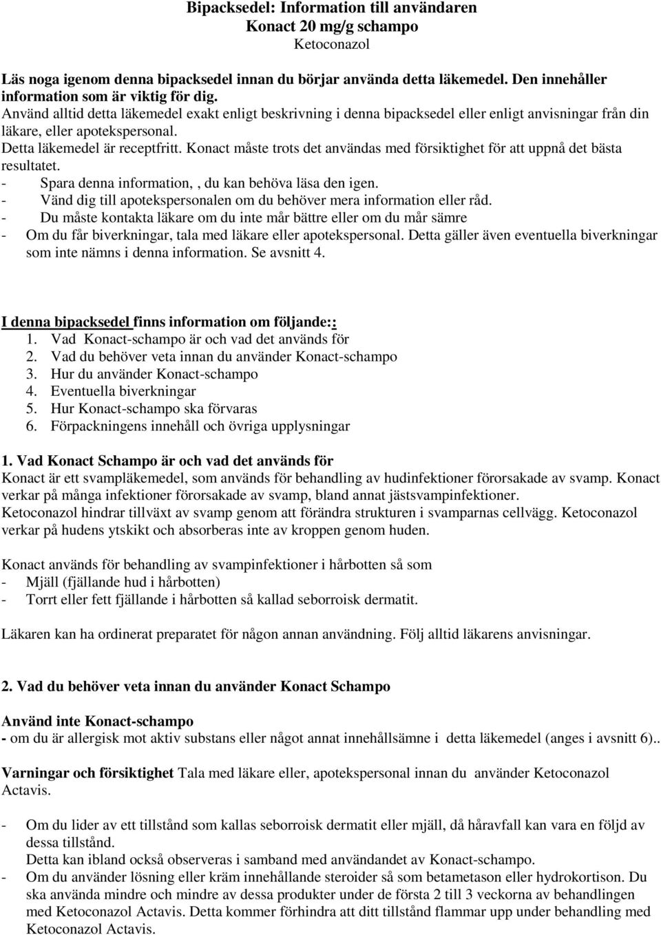 Konact måste trots det användas med försiktighet för att uppnå det bästa resultatet. - Spara denna information,, du kan behöva läsa den igen.