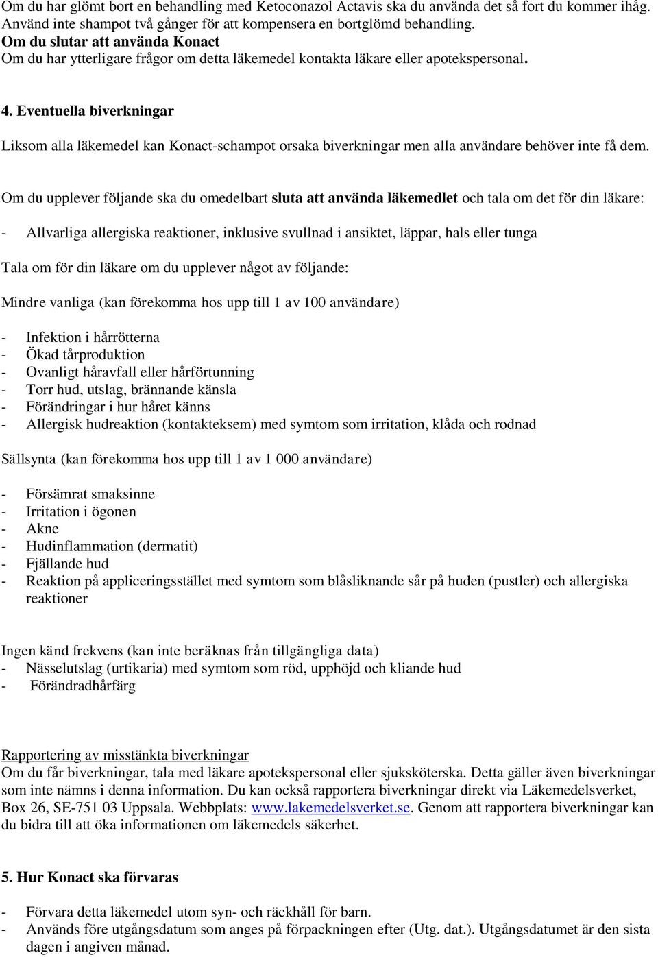 Eventuella biverkningar Liksom alla läkemedel kan Konact-schampot orsaka biverkningar men alla användare behöver inte få dem.