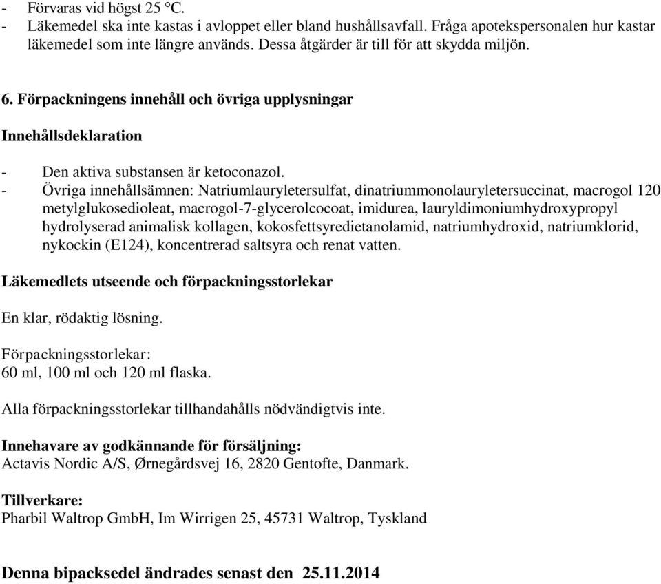 - Övriga innehållsämnen: Natriumlauryletersulfat, dinatriummonolauryletersuccinat, macrogol 120 metylglukosedioleat, macrogol-7-glycerolcocoat, imidurea, lauryldimoniumhydroxypropyl hydrolyserad