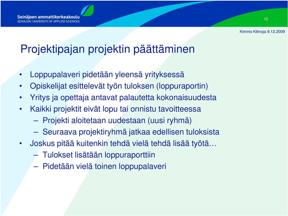 onnistu tavoitteessa Projekti aloitetaan uudestaan (uusi ryhmä) Seuraava projektiryhmä jatkaa edellisen tuloksista