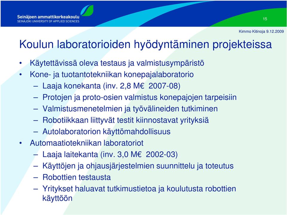 2,8 M 2007-08) Protojen ja proto-osien valmistus konepajojen tarpeisiin Valmistusmenetelmien ja työvälineiden tutkiminen Robotiikkaan liittyvät