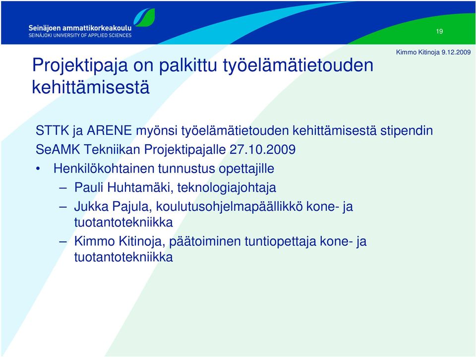 2009 Henkilökohtainen tunnustus opettajille Pauli Huhtamäki, teknologiajohtaja Jukka Pajula,