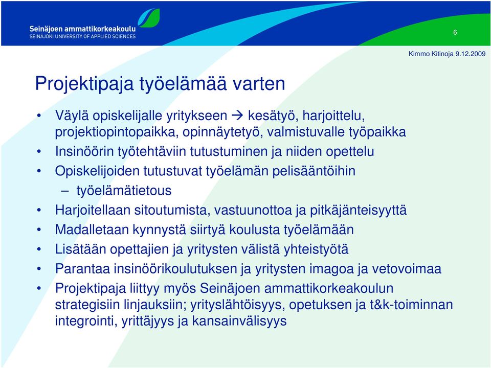 pitkäjänteisyyttä Madalletaan kynnystä siirtyä koulusta työelämään Lisätään opettajien ja yritysten välistä yhteistyötä Parantaa insinöörikoulutuksen ja yritysten