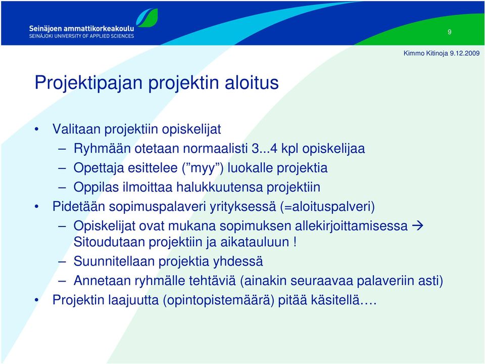 sopimuspalaveri yrityksessä (=aloituspalveri) Opiskelijat ovat mukana sopimuksen allekirjoittamisessa Sitoudutaan projektiin