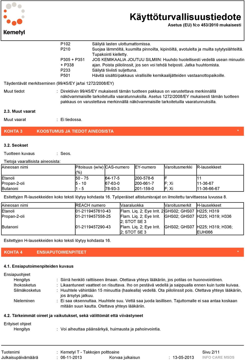 Poista piilolinssit, jos sen voi tehdä helposti. Jatka huuhtomista. Säilytä tiiviisti suljettuna. Hävitä sisältö/pakkaus virallisille kemikaalijätteiden vastaanottopaikoille.