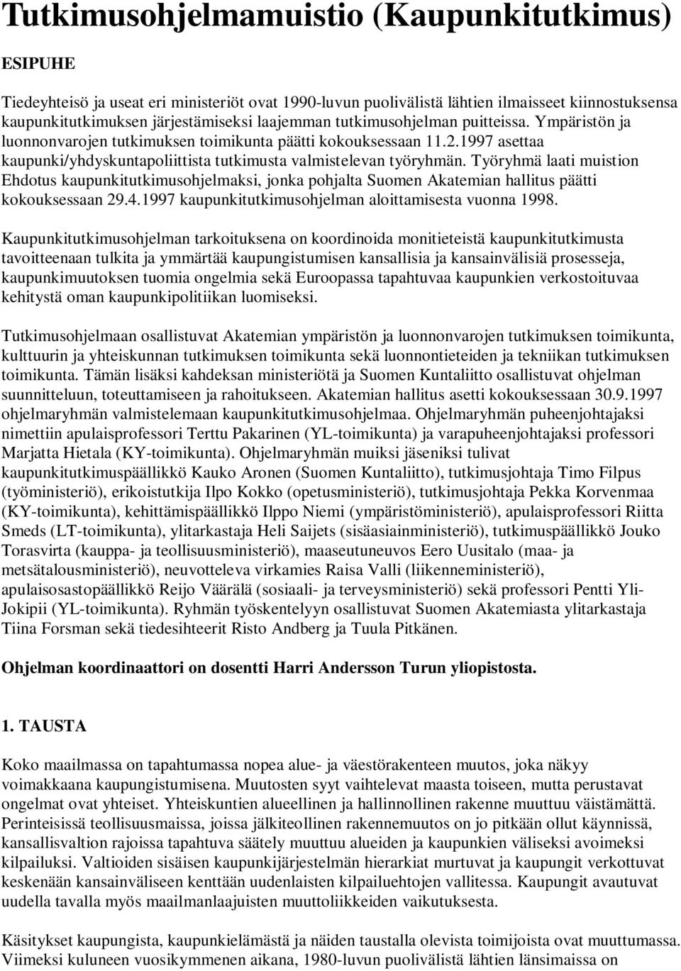 Työryhmä laati muistion Ehdotus kaupunkitutkimusohjelmaksi, jonka pohjalta Suomen Akatemian hallitus päätti kokouksessaan 29.4.1997 kaupunkitutkimusohjelman aloittamisesta vuonna 1998.