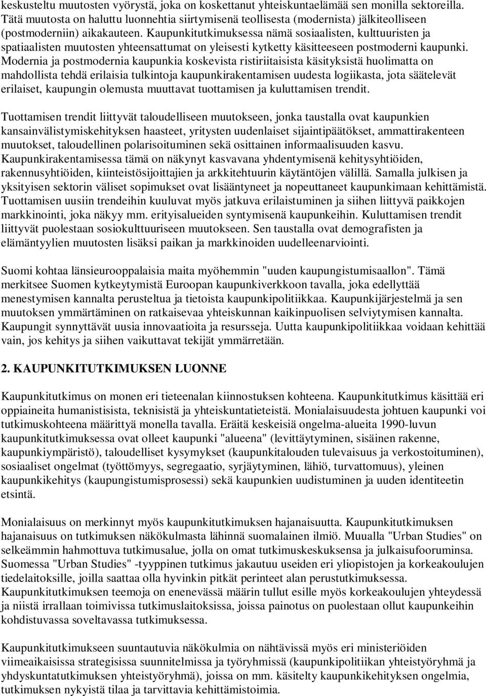 Kaupunkitutkimuksessa nämä sosiaalisten, kulttuuristen ja spatiaalisten muutosten yhteensattumat on yleisesti kytketty käsitteeseen postmoderni kaupunki.