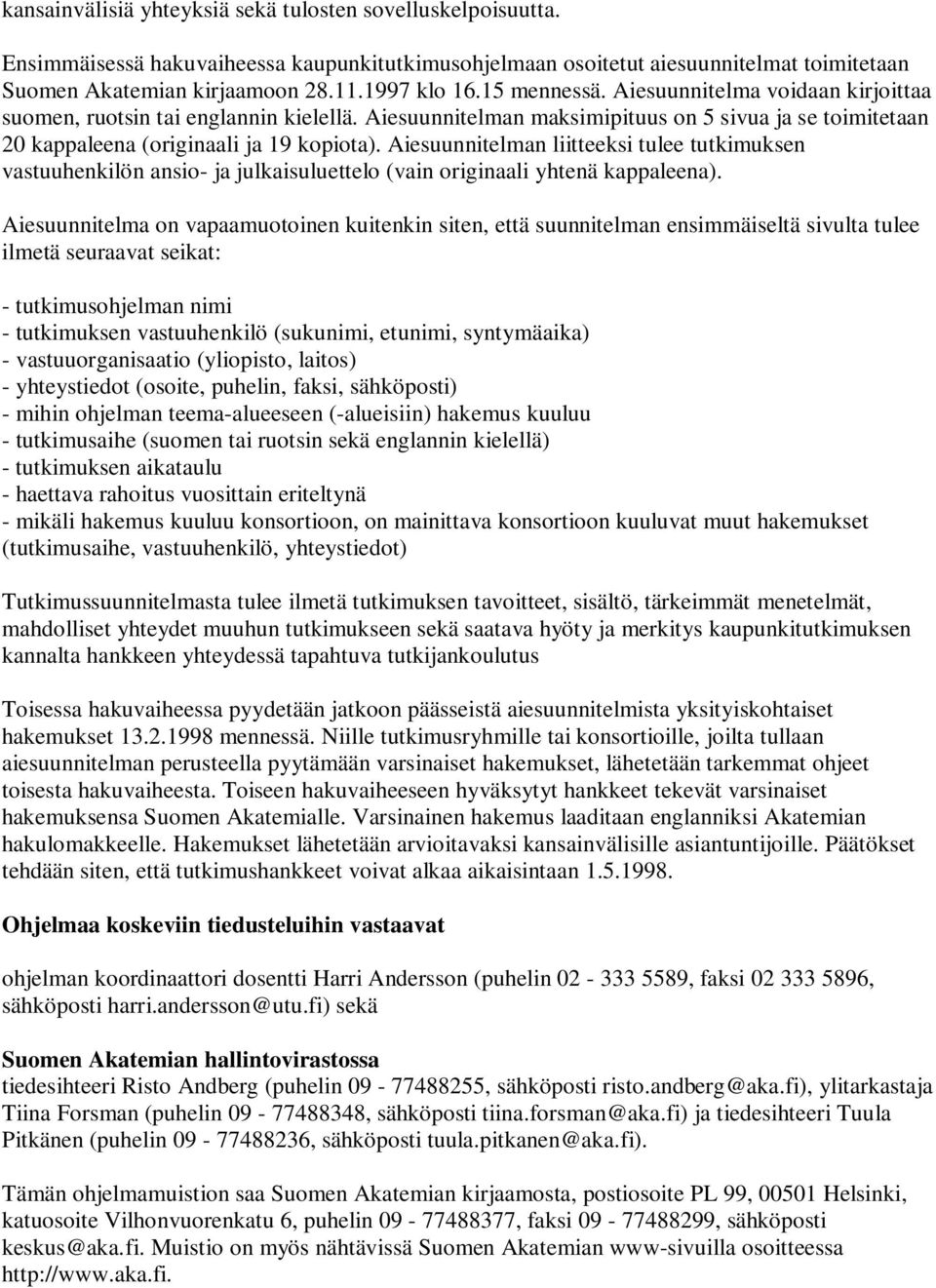 Aiesuunnitelman liitteeksi tulee tutkimuksen vastuuhenkilön ansio- ja julkaisuluettelo (vain originaali yhtenä kappaleena).