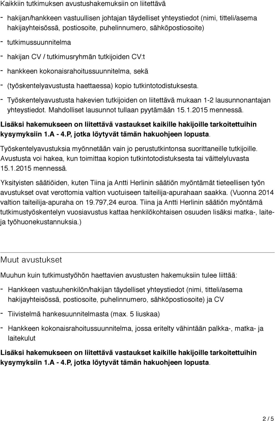 - Työskentelyavustusta hakevien tutkijoiden on liitettävä mukaan 1-2 lausunnonantajan yhteystiedot. Mahdolliset lausunnot tullaan pyytämään 15.1.2015 mennessä.