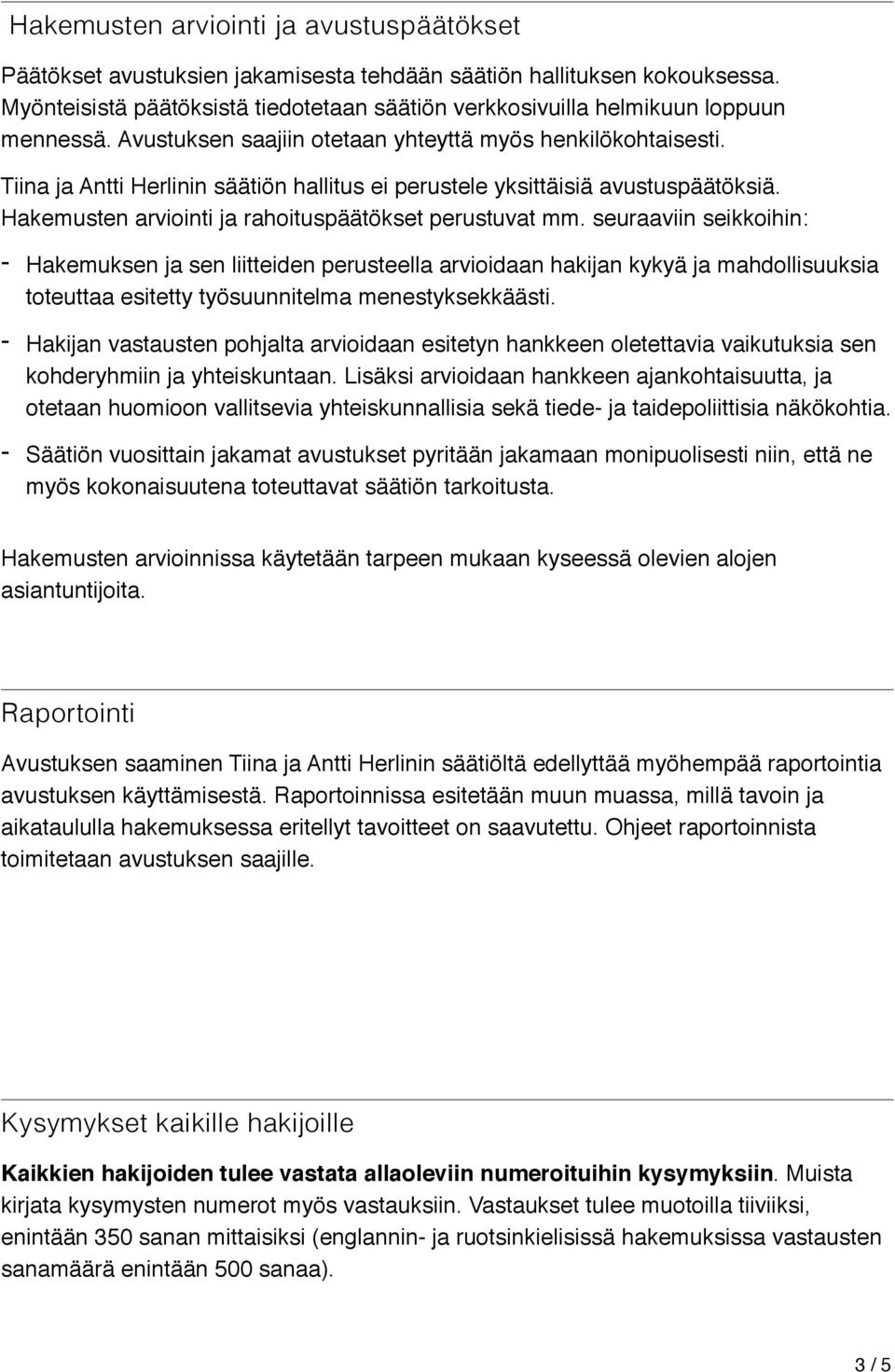 Tiina ja Antti Herlinin säätiön hallitus ei perustele yksittäisiä avustuspäätöksiä. Hakemusten arviointi ja rahoituspäätökset perustuvat mm.