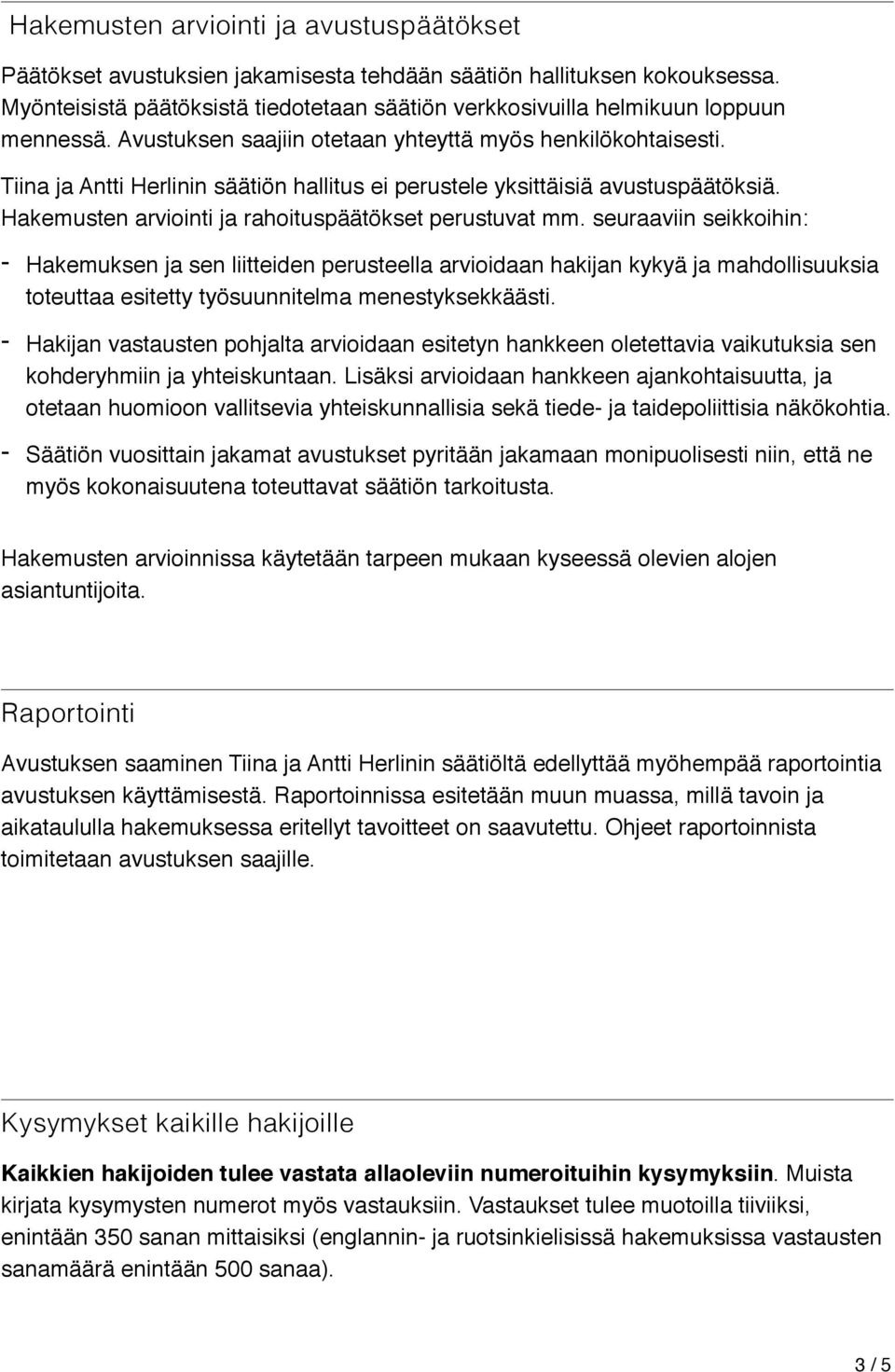 Tiina ja Antti Herlinin säätiön hallitus ei perustele yksittäisiä avustuspäätöksiä. Hakemusten arviointi ja rahoituspäätökset perustuvat mm.