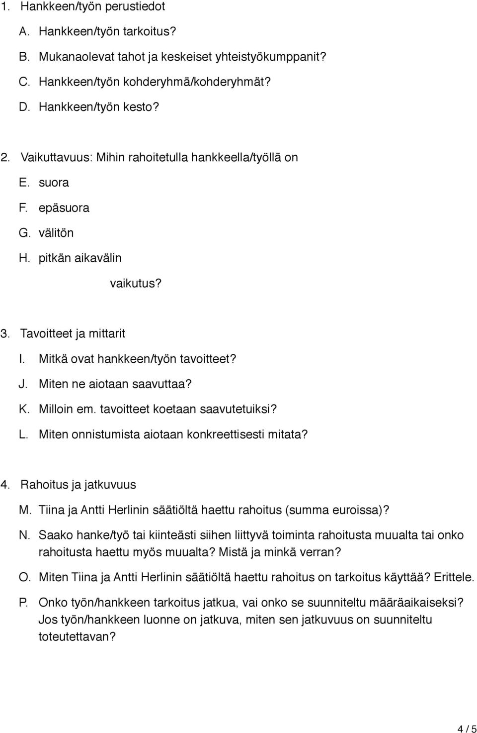 Miten ne aiotaan saavuttaa? K. Milloin em. tavoitteet koetaan saavutetuiksi? L. Miten onnistumista aiotaan konkreettisesti mitata? 4. Rahoitus ja jatkuvuus M.