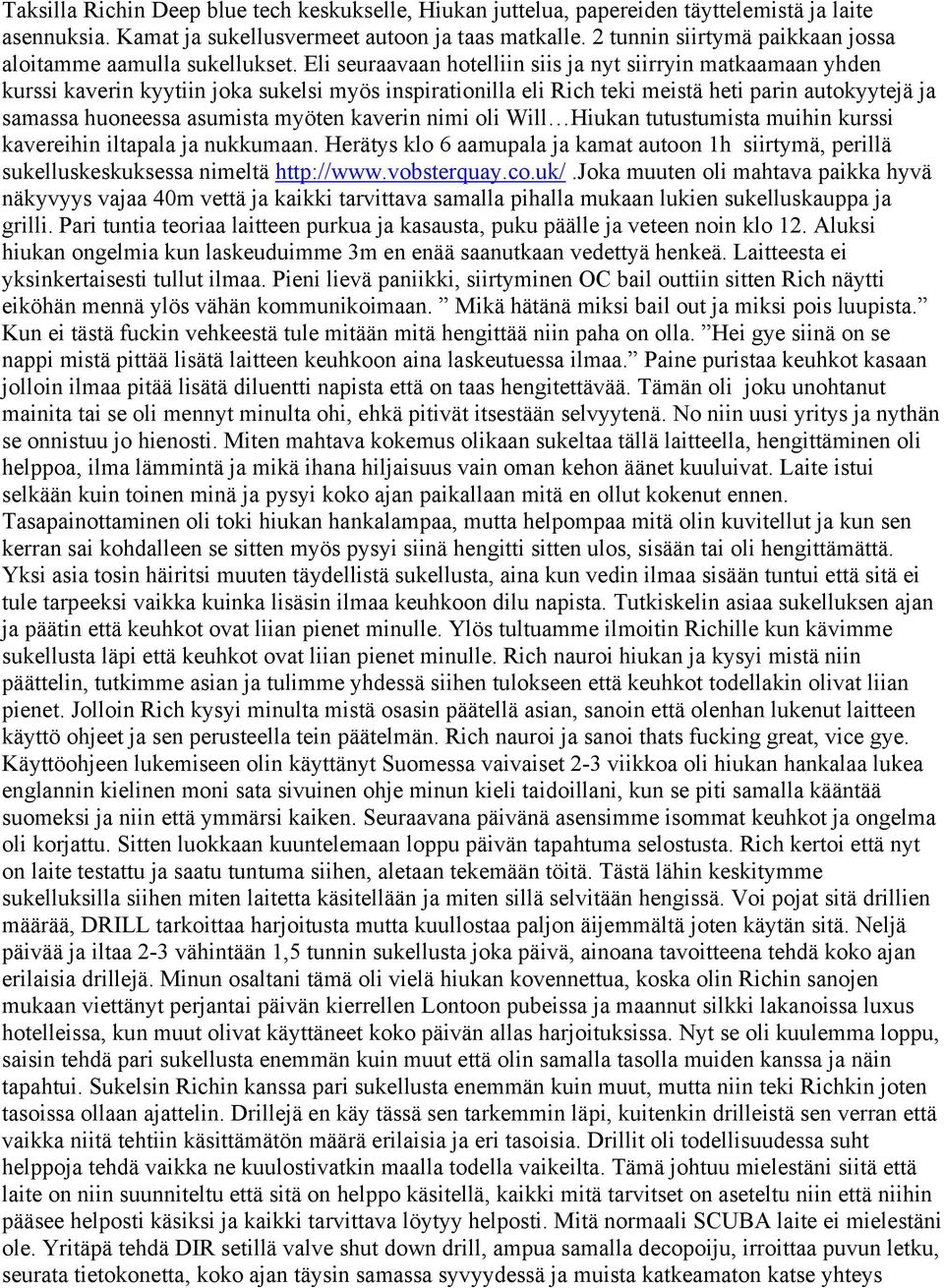 Eli seuraavaan hotelliin siis ja nyt siirryin matkaamaan yhden kurssi kaverin kyytiin joka sukelsi myös inspirationilla eli Rich teki meistä heti parin autokyytejä ja samassa huoneessa asumista