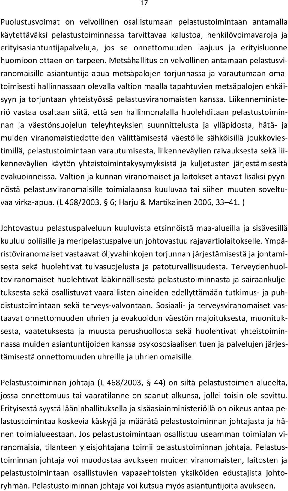 Metsähallitus on velvollinen antamaan pelastusviranomaisille asiantuntija-apua metsäpalojen torjunnassa ja varautumaan omatoimisesti hallinnassaan olevalla valtion maalla tapahtuvien metsäpalojen