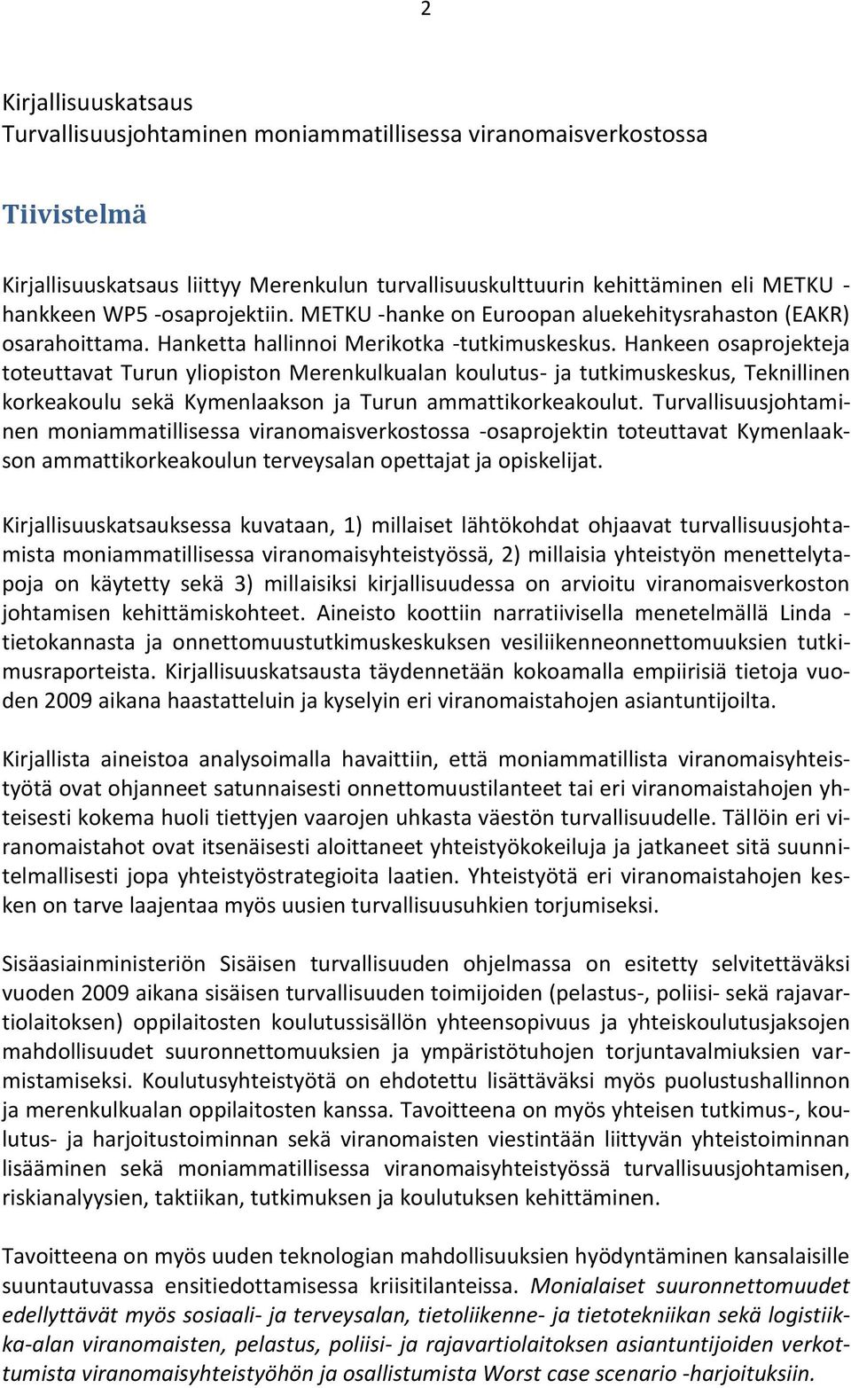 Hankeen osaprojekteja toteuttavat Turun yliopiston Merenkulkualan koulutus- ja tutkimuskeskus, Teknillinen korkeakoulu sekä Kymenlaakson ja Turun ammattikorkeakoulut.