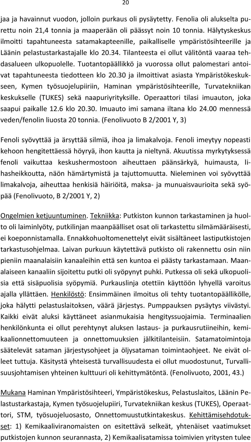 Tuotantopäällikkö ja vuorossa ollut palomestari antoivat tapahtuneesta tiedotteen klo 20.