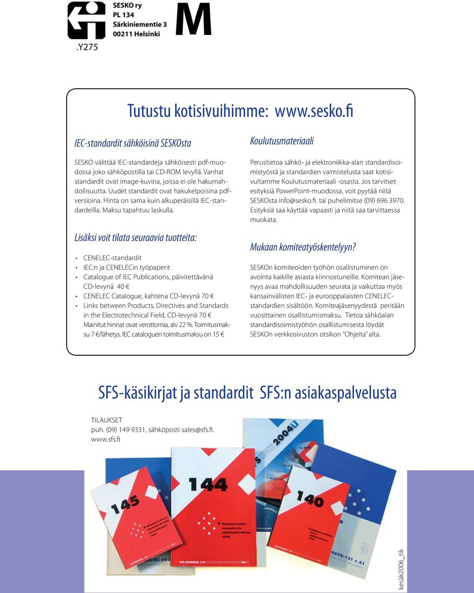 Vanhat standardit ovat image-kuvina, joissa ei ole hakumahdollisuutta. Uudet standardit ovat hakukelpoisina pdfversioina. Hinta on sama kuin alkuperäisillä IEC-standardeilla. Maksu tapahtuu laskulla.