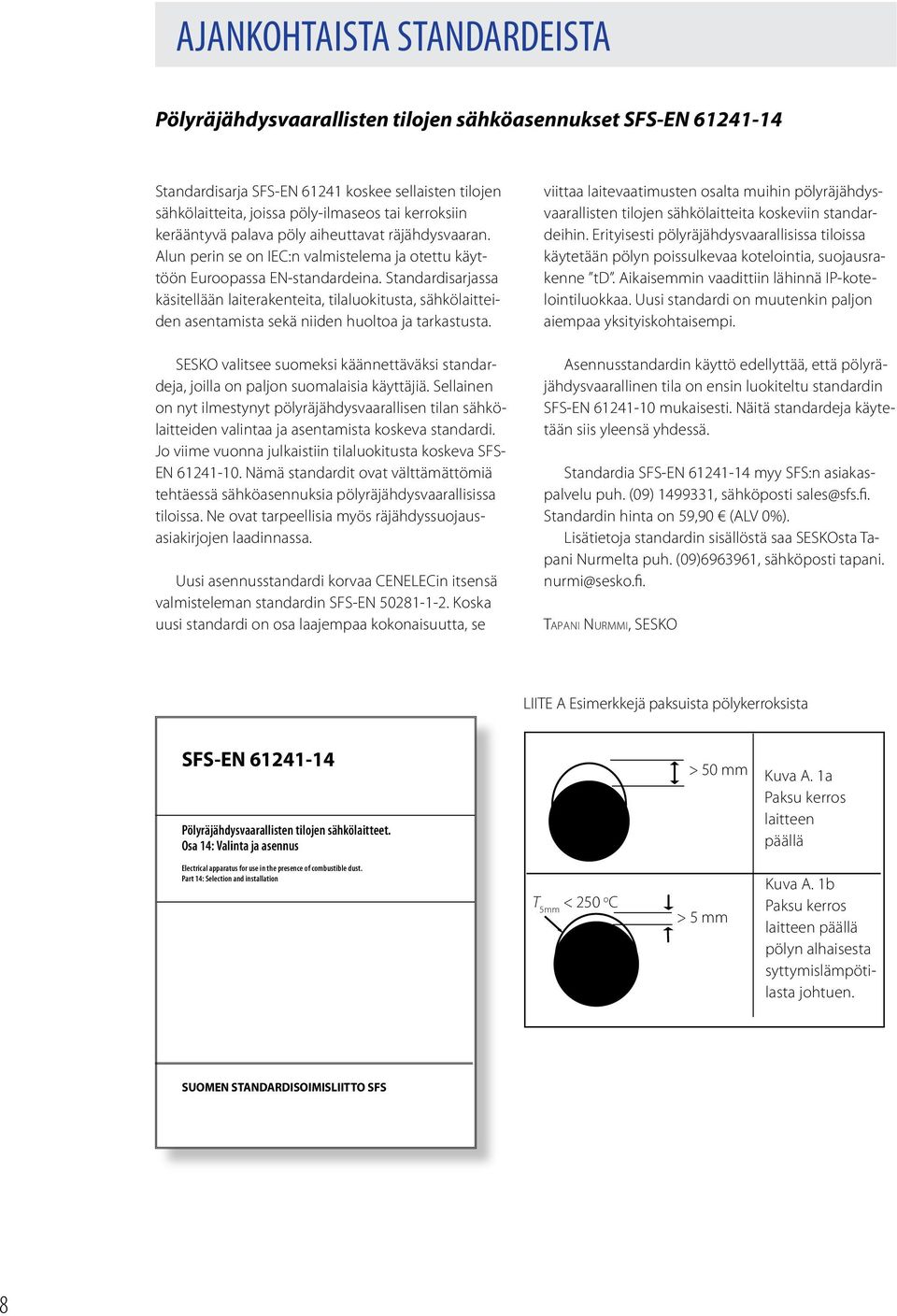 Standardisarjassa käsitellään laiterakenteita, tilaluokitusta, sähkölaitteiden asentamista sekä niiden huoltoa ja tarkastusta.